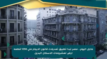 عاجل اليوم.. مصر تبدأ تطبيق تعديلات قانون الإيجار على 1298 قطعة أرض لمشروعات الإسكان البديل